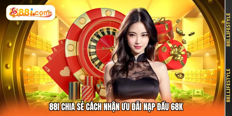88I chia sẻ cách nhận ưu đãi nạp đầu 68K 