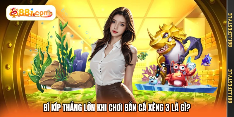 Bí kíp thắng lớn khi chơi bắn cá xèng 3 là gì?