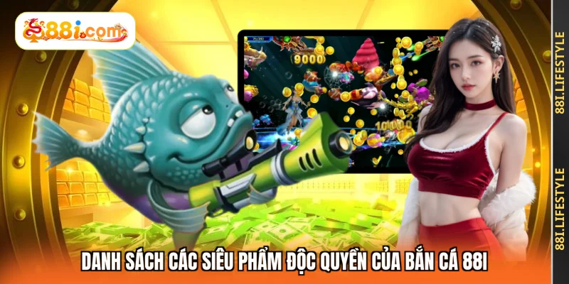Danh sách các siêu phẩm độc quyền của bắn cá 88I