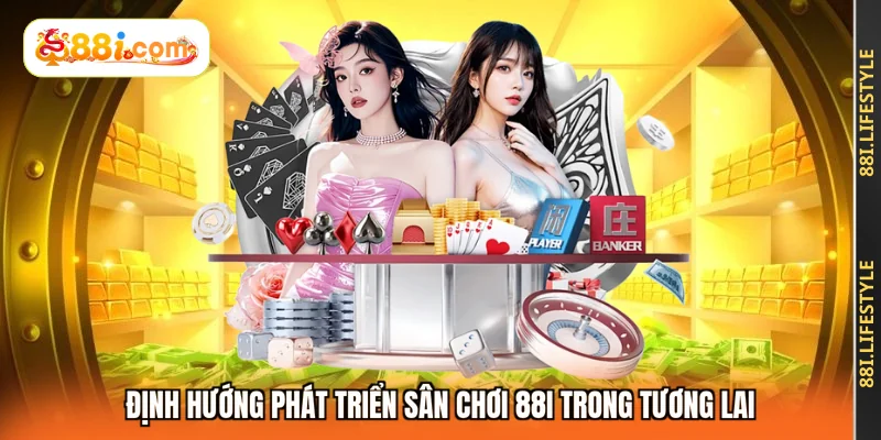 Định hướng phát triển sân chơi 88I trong tương lai