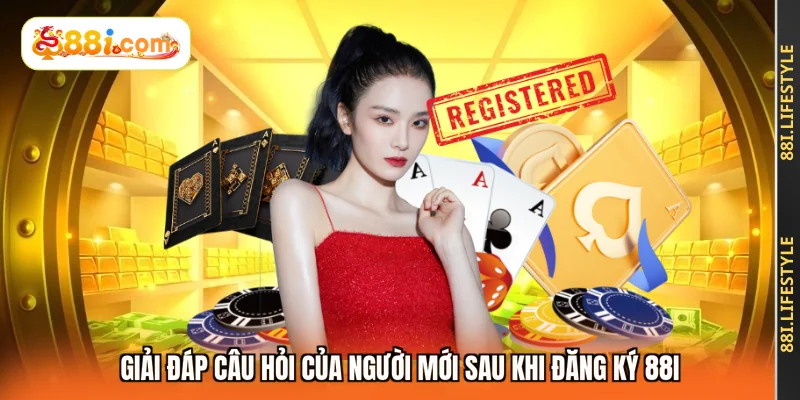 Giải đáp câu hỏi của người mới sau khi đăng ký 88I