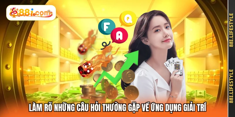 Làm rõ những câu hỏi thường gặp về ứng dụng giải trí