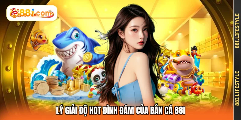 Lý giải độ hot đình đám của bắn cá 88I