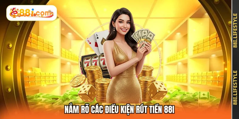 Nắm rõ các điều kiện rút tiền 88I