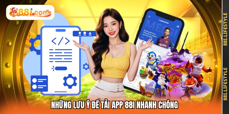 Những lưu ý để tải app 88I nhanh chóng