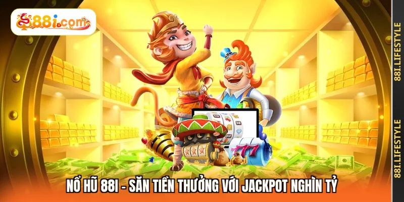 Nổ hũ 88I - Săn tiền thưởng với Jackpot nghìn tỷ