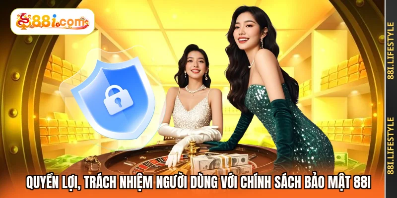 Quyền lợi, trách nhiệm người dùng với chính sách bảo mật 88I